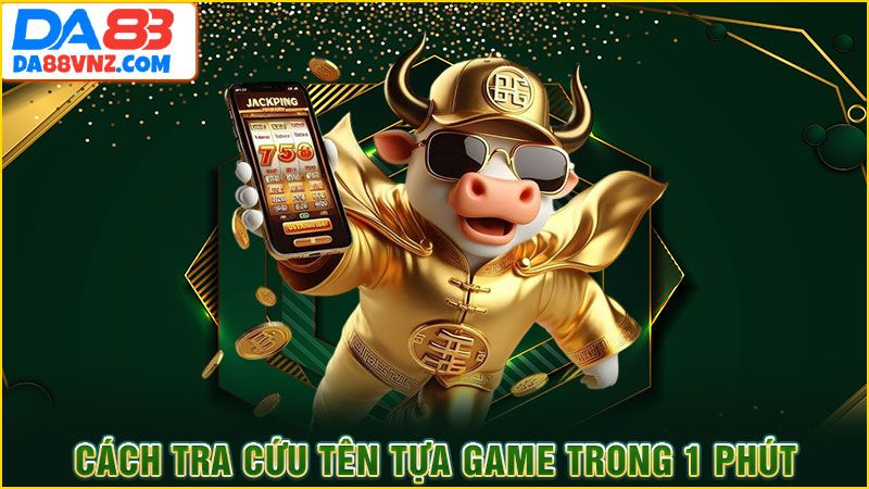 Cách tra cứu tên tựa game trong 1 phút Cách tra cứu tên tựa game trong 1 phút