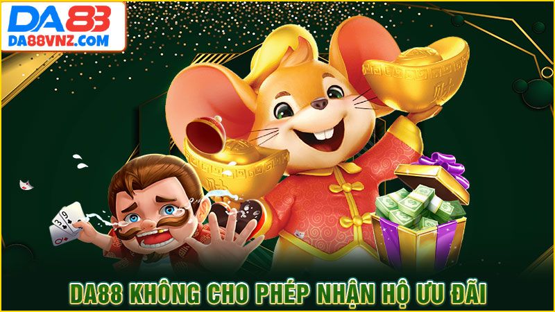 DA88 không cho phép nhận hộ ưu đãi DA88 không cho phép nhận hộ ưu đãi