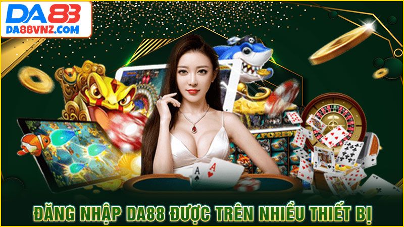 Đăng nhập DA88 được trên nhiều thiết bị Đăng nhập DA88 được trên nhiều thiết bị