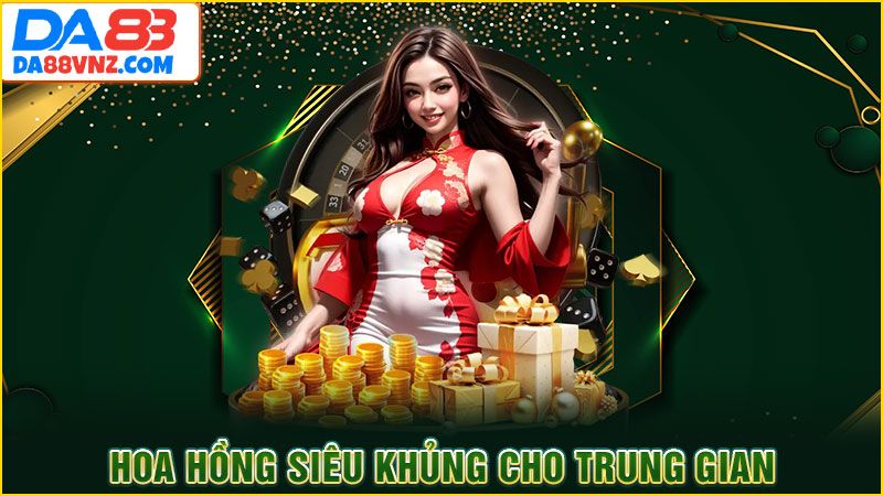 Hoa hồng siêu khủng cho trung gian Hoa hồng siêu khủng cho trung gian