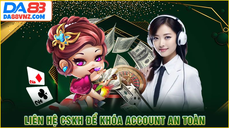 Liên hệ CSKH để khóa account an toàn Liên hệ CSKH để khóa account an toàn
