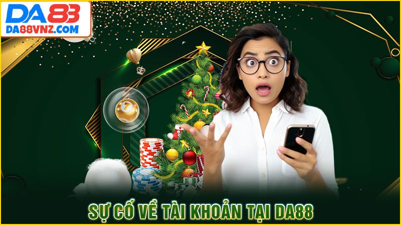 Sự cố về tài khoản tại DA88 Sự cố về tài khoản tại DA88